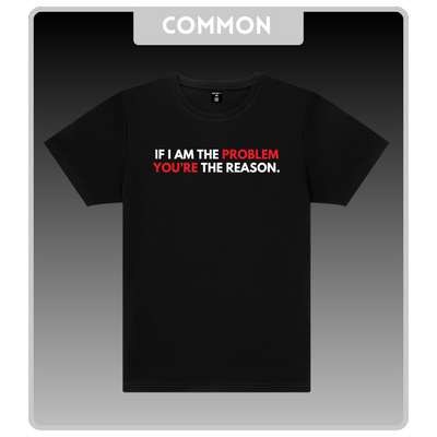'If I Am The Problem You're The Reason.' Black T-Shirt