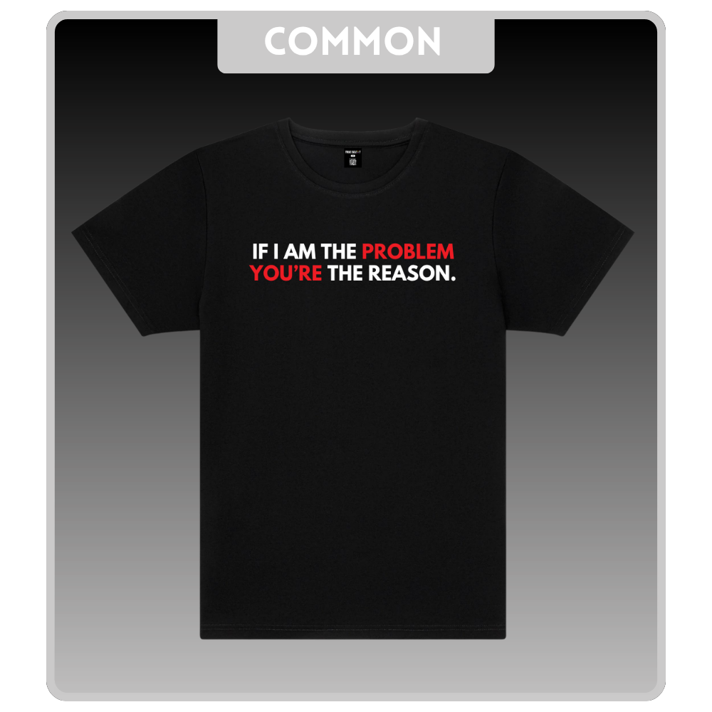 'If I Am The Problem You're The Reason.' Black T-Shirt